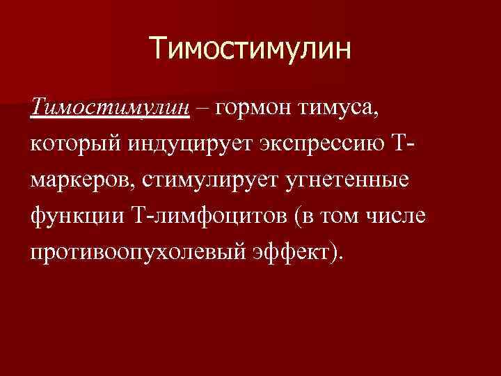 Тимостимулин – гормон тимуса, который индуцирует экспрессию Tмаркеров, стимулирует угнетенные функции T-лимфоцитов (в том