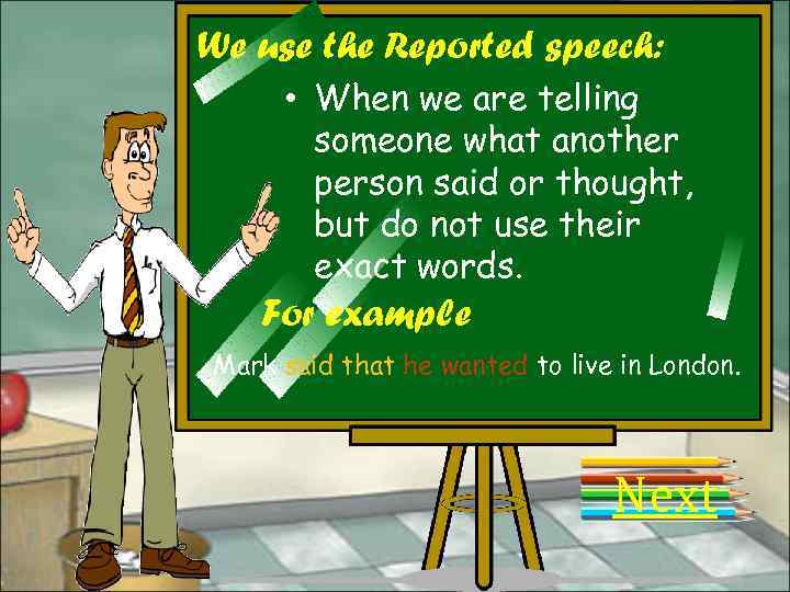 We use the Reported speech: • When we are telling someone what another person