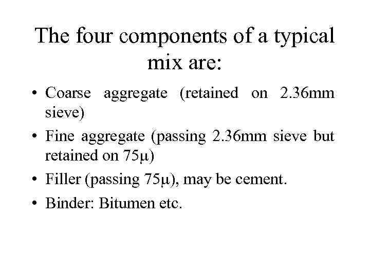 The four components of a typical mix are: • Coarse aggregate (retained on 2.