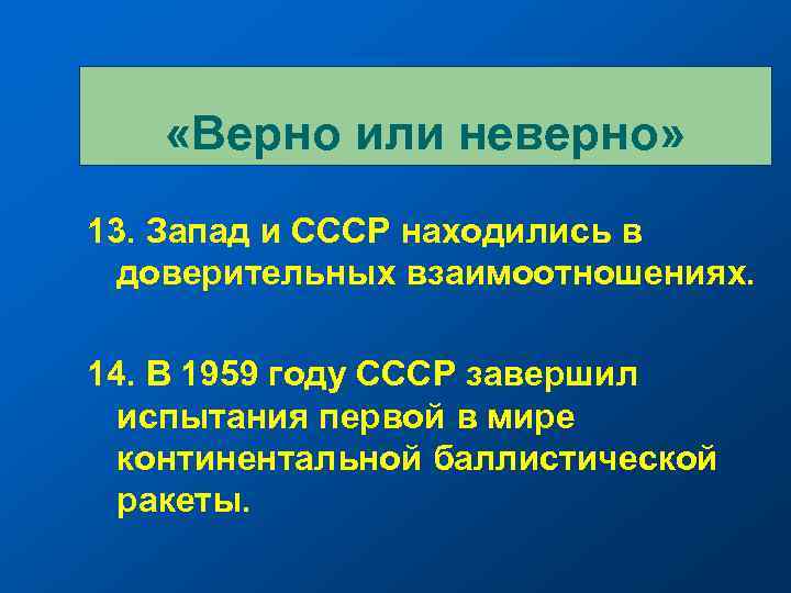  «Верно или неверно» 13. Запад и СССР находились в доверительных взаимоотношениях. 14. В