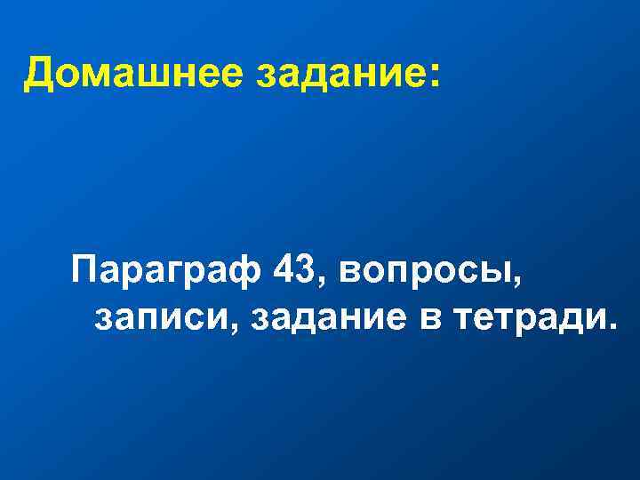 Домашнее задание: Параграф 43, вопросы, записи, задание в тетради. 