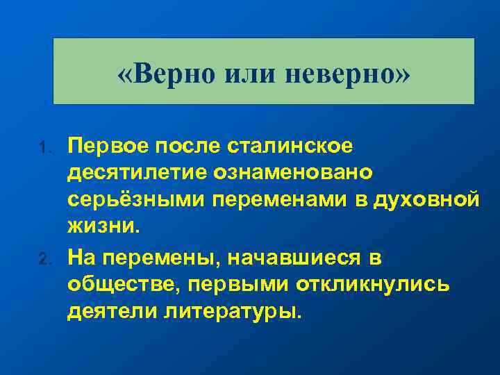  «Верно или неверно» 1. 2. Первое после сталинское десятилетие ознаменовано серьёзными переменами в