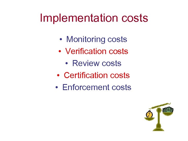 Implementation costs • Monitoring costs • Verification costs • Review costs • Certification costs