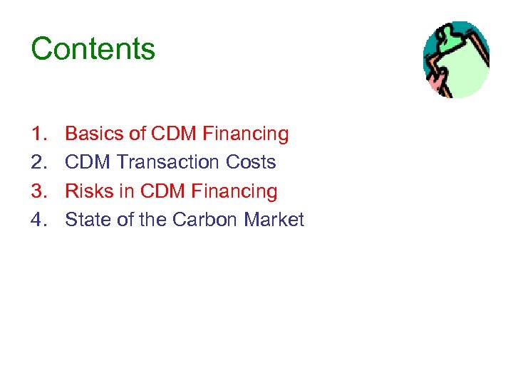 Contents 1. 2. 3. 4. Basics of CDM Financing CDM Transaction Costs Risks in