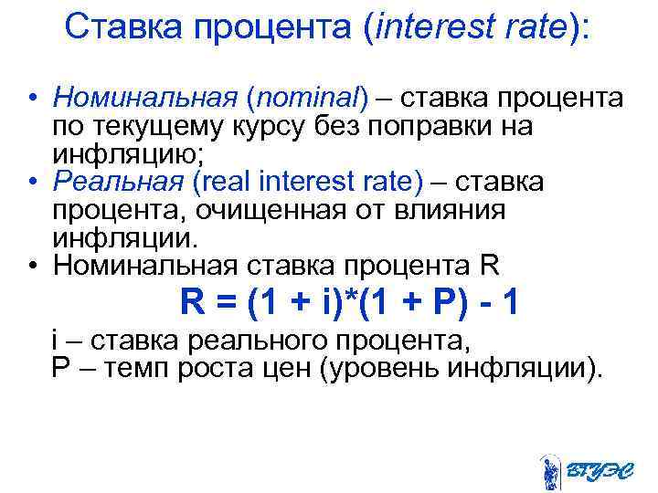 Ставка процента (interest rate): • Номинальная (nominal) – ставка процента по текущему курсу без