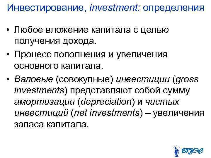 Инвестирование, investment: определения • Любое вложение капитала с целью получения дохода. • Процесс пополнения