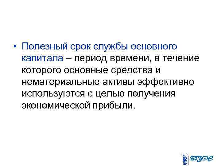  • Полезный срок службы основного капитала – период времени, в течение которого основные