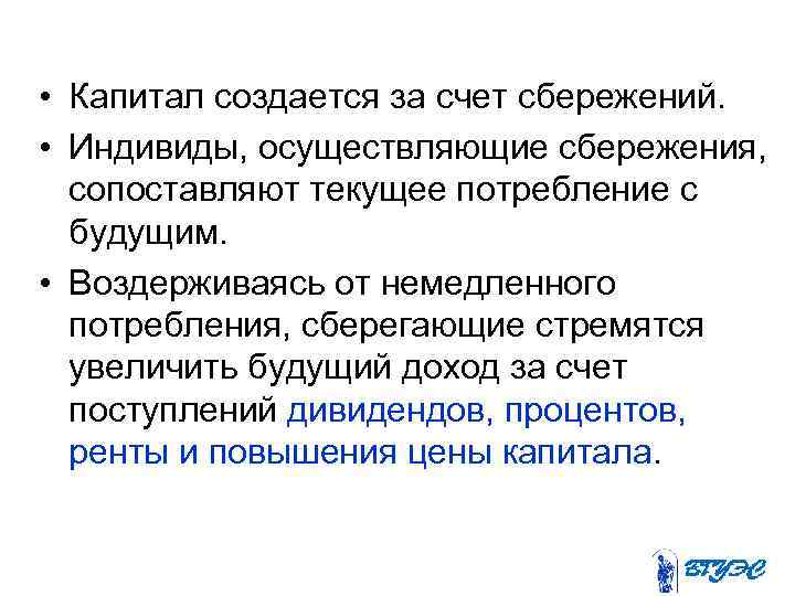  • Капитал создается за счет сбережений. • Индивиды, осуществляющие сбережения, сопоставляют текущее потребление