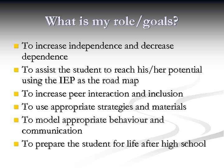 What is my role/goals? To increase independence and decrease dependence n To assist the