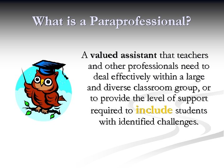 What is a Paraprofessional? A valued assistant that teachers and other professionals need to