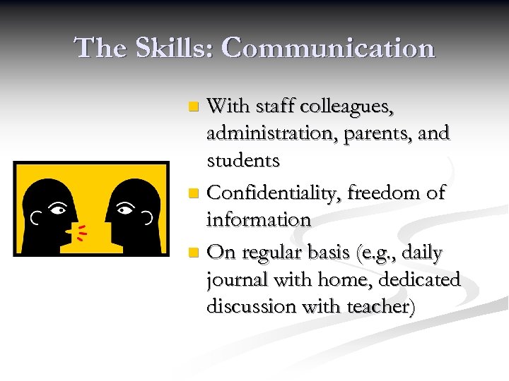The Skills: Communication With staff colleagues, administration, parents, and students n Confidentiality, freedom of
