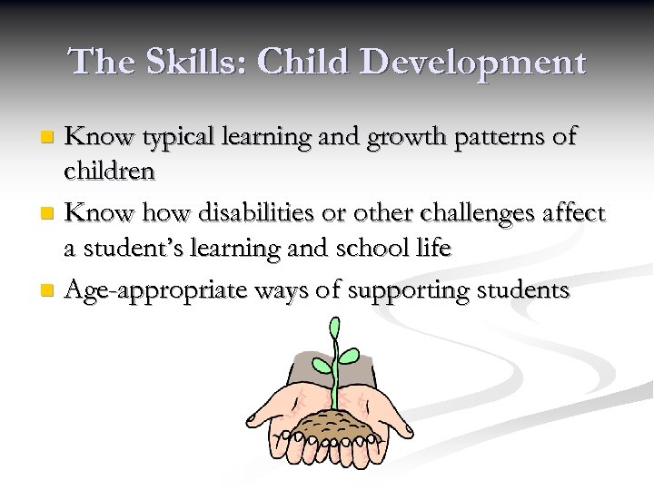 The Skills: Child Development Know typical learning and growth patterns of children n Know