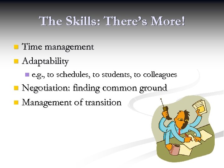 The Skills: There’s More! Time management n Adaptability n n e. g. , to