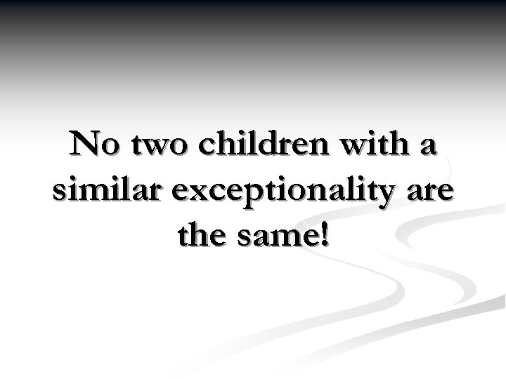 No two children with a similar exceptionality are the same! 