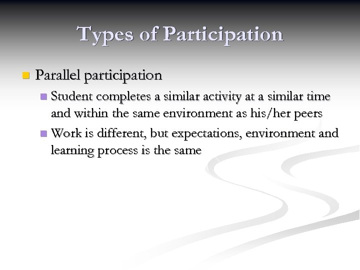 Types of Participation n Parallel participation Student completes a similar activity at a similar