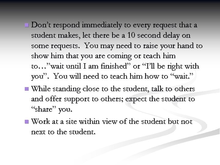 Don’t respond immediately to every request that a student makes, let there be a