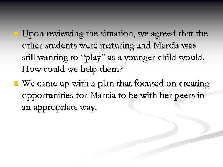 Upon reviewing the situation, we agreed that the other students were maturing and Marcia