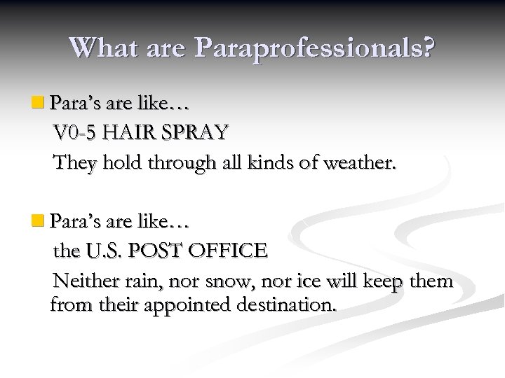 What are Paraprofessionals? n Para’s are like… V 0 -5 HAIR SPRAY They hold