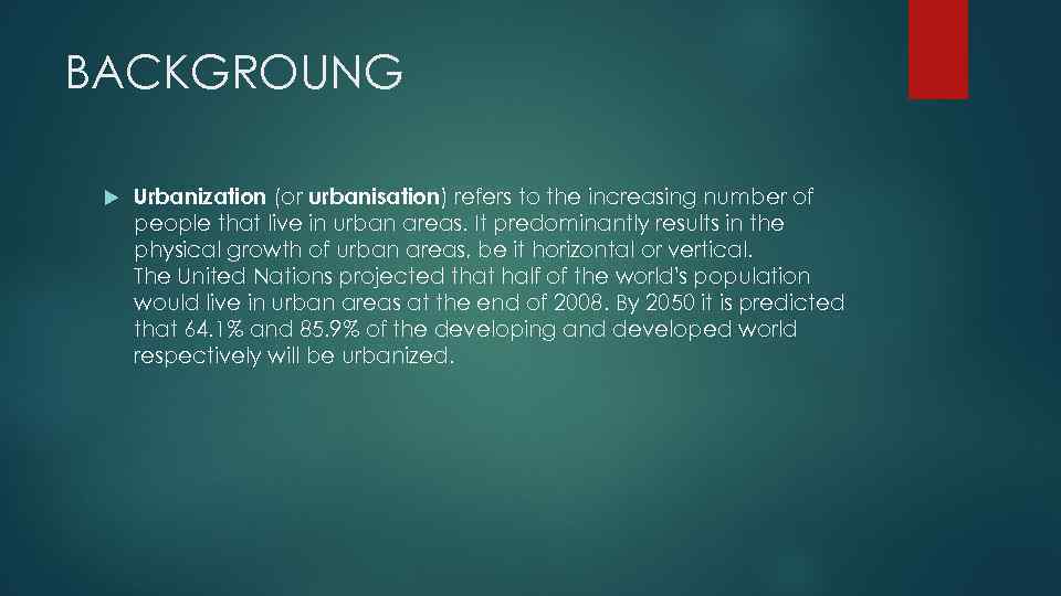 BACKGROUNG Urbanization (or urbanisation) refers to the increasing number of people that live in
