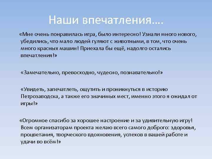 Наши впечатления…. «Мне очень понравилась игра, было интересно! Узнали много нового, убедились, что мало