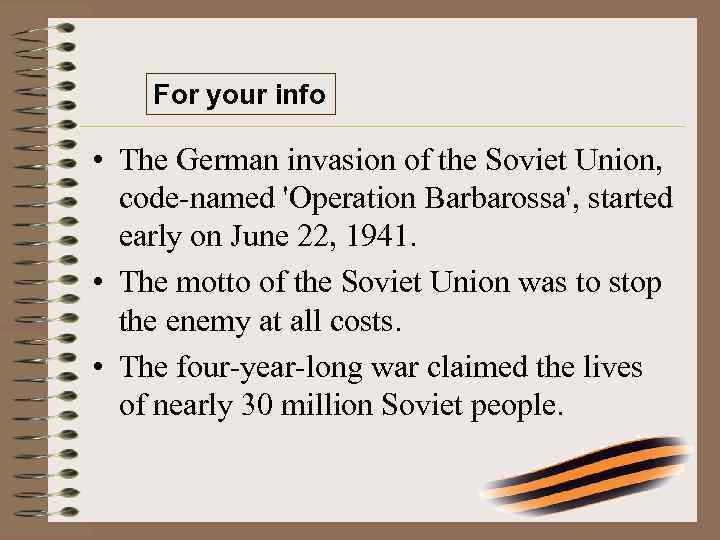 For your info • The German invasion of the Soviet Union, code-named 'Operation Barbarossa',