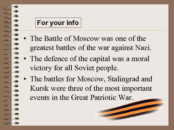 For your info • The Battle of Moscow was one of the greatest battles