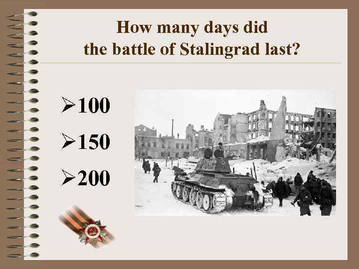 How many days did the battle of Stalingrad last? Ø 100 Ø 150 Ø