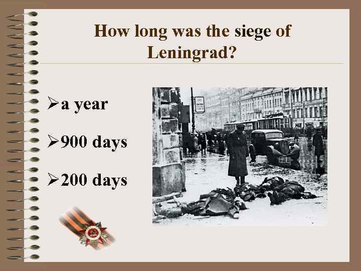 How long was the siege of Leningrad? Øa year Ø 900 days Ø 200