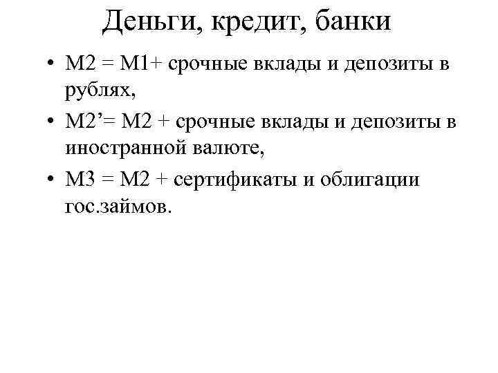 Деньги, кредит, банки • М 2 = М 1+ срочные вклады и депозиты в