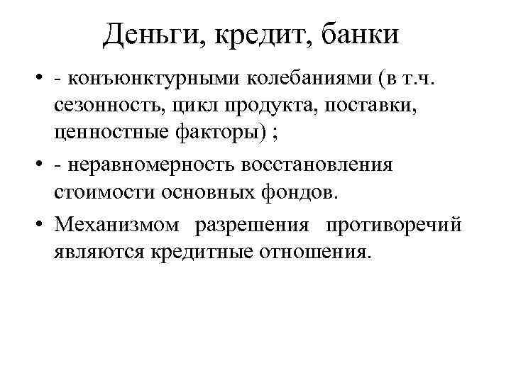 Деньги, кредит, банки • - конъюнктурными колебаниями (в т. ч. сезонность, цикл продукта, поставки,