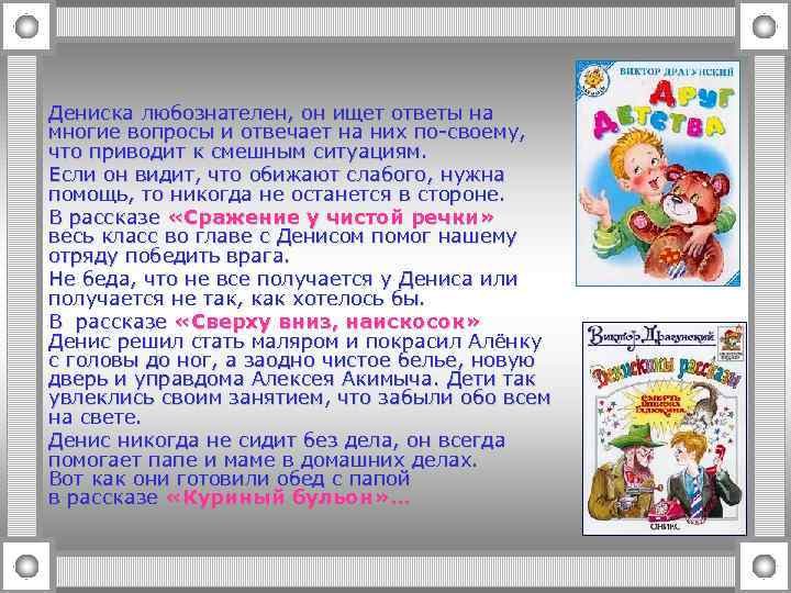 Дениска любознателен, он ищет ответы на многие вопросы и отвечает на них по-своему, что