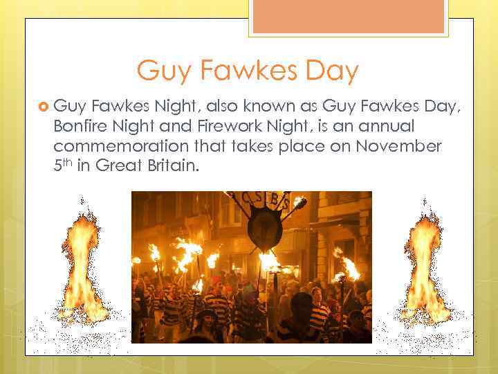 Guy Fawkes Day Guy Fawkes Night, also known as Guy Fawkes Day, Bonfire Night