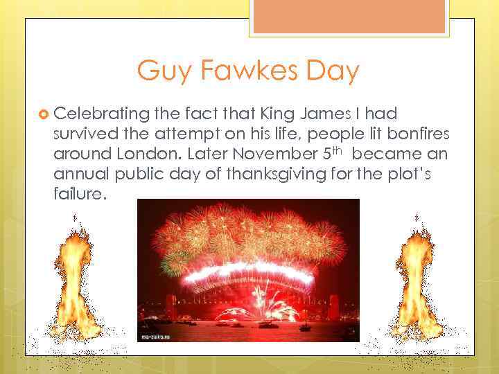 Guy Fawkes Day Celebrating the fact that King James I had survived the attempt