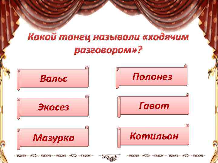Какой танец называли «ходячим разговором» ? Вальс Полонез Экосез Гавот Мазурка Котильон 