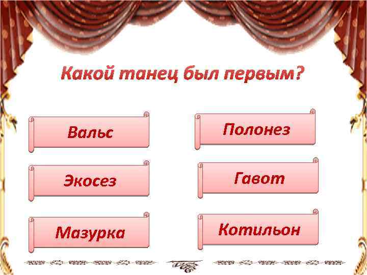 Какой танец был первым? Вальс Полонез Экосез Гавот Мазурка Котильон 