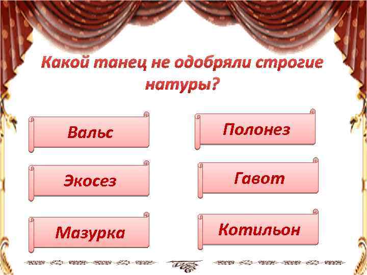 Какой танец не одобряли строгие натуры? Вальс Полонез Экосез Гавот Мазурка Котильон 