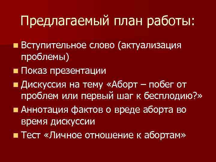 Предлагаемый план работы: n Вступительное слово (актуализация проблемы) n Показ презентации n Дискуссия на