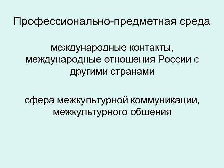 Профессионально-предметная среда международные контакты, международные отношения России с другими странами сфера межкультурной коммуникации, межкультурного