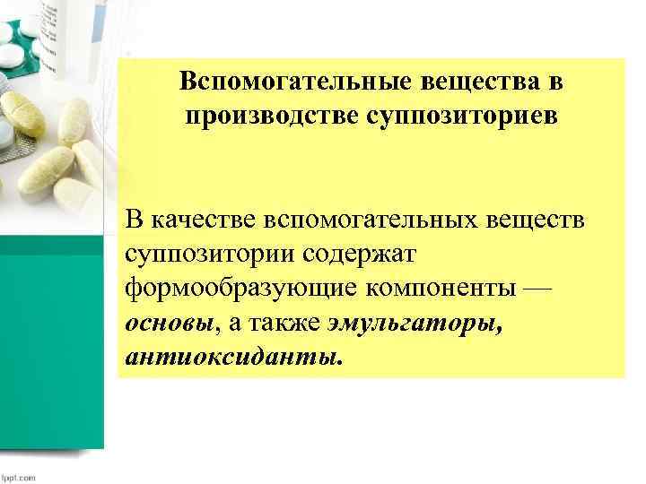 Вспомогательные вещества в производстве суппозиториев В качестве вспомогательных веществ суппозитории содержат формообразующие компоненты —