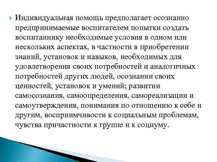  Индивидуальная помощь предполагает осознанно предпринимаемые воспитателем попытки создать воспитаннику необходимые условия в одном