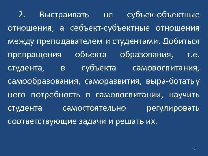 2. Выстраивать не субъек объектные отношения, а себъект субъектные отношения между преподавателем и студентами.