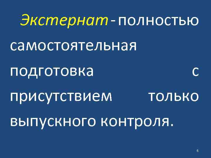 Экстернат - полностью самостоятельная подготовка с присутствием только выпускного контроля. 6 