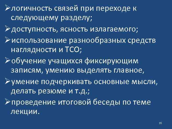 Øлогичность связей при переходе к следующему разделу; Øдоступность, ясность излагаемого; Øиспользование разнообразных средств наглядности