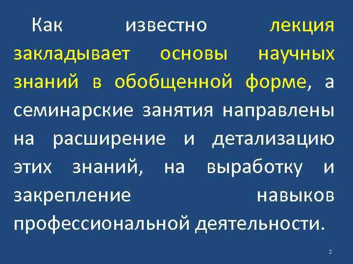 Как известно лекция закладывает основы научных знаний в обобщенной форме, а семинарские занятия направлены