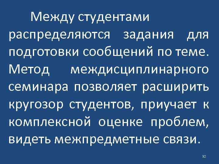 Между студентами распределяются задания для подготовки сообщений по теме. Метод междисциплинарного семинара позволяет расширить