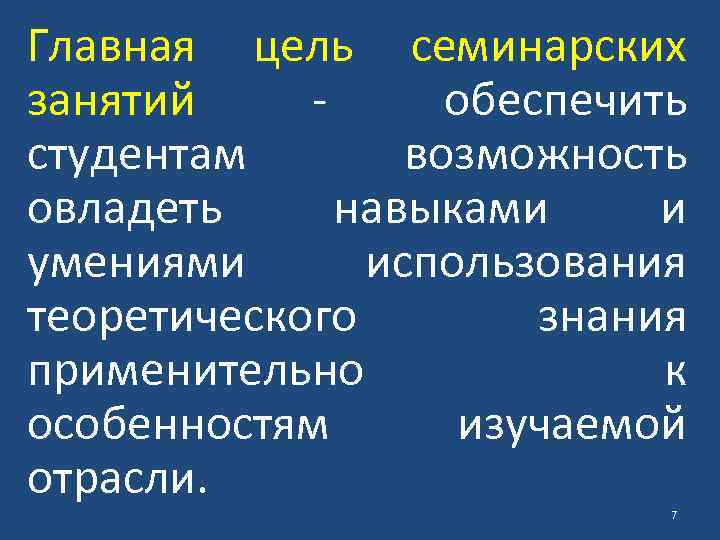 Главная цель семинарских занятий обеспечить студентам возможность овладеть навыками и умениями использования теоретического знания