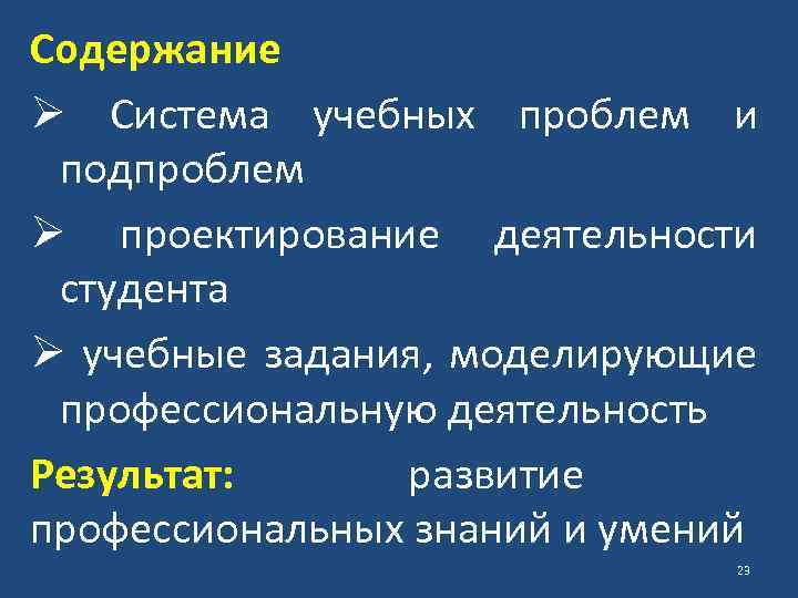 Содержание Ø Система учебных проблем и подпроблем Ø проектирование деятельности студента Ø учебные задания,