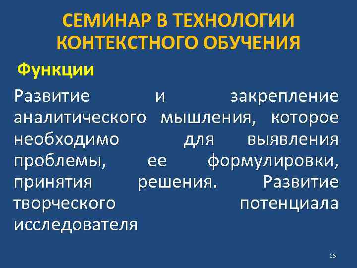 СЕМИНАР В ТЕХНОЛОГИИ КОНТЕКСТНОГО ОБУЧЕНИЯ Функции Развитие и закрепление аналитического мышления, которое необходимо для