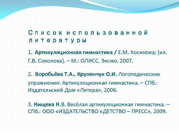 Список использованной литературы 1. Артикуляционная гимнастика / Е. М. Косинова; [ил. Г. В. Соколова].