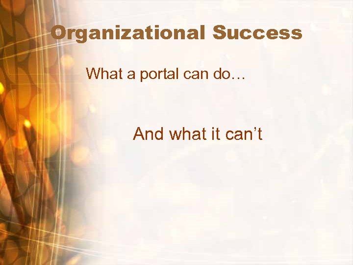 Organizational Success What a portal can do… And what it can’t 